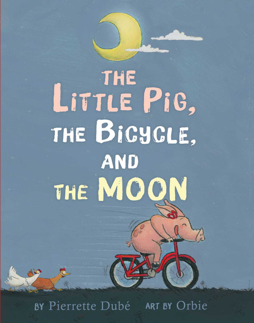 The Little Pig, the Bicycle, and the Moon by Pierrette Dubé, Orbie, 9781534414723