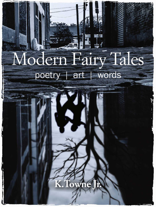 Modern Fairy Tales (Poetry, art, words) by K. Towne, Jr., 9781782496649