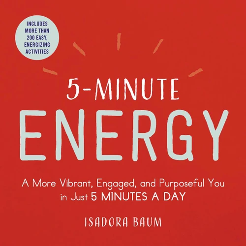 5-Minute Energy (A More Vibrant, Engaged, and Purposeful You in Just 5 Minutes a Day) by Isadora Baum, 9781507208823