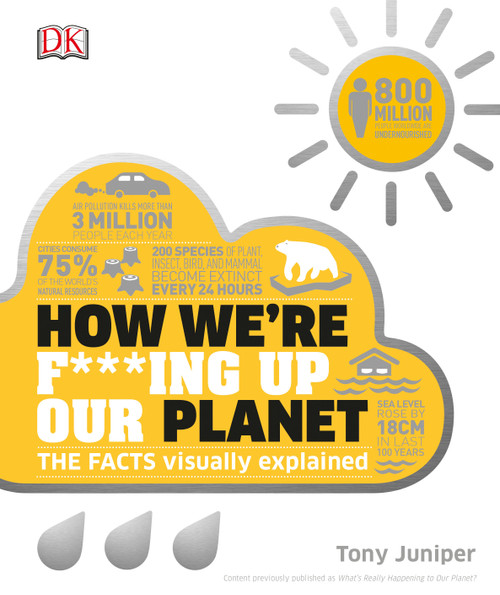 How We're F***ing Up Our Planet by Tony Juniper, 9781465478191