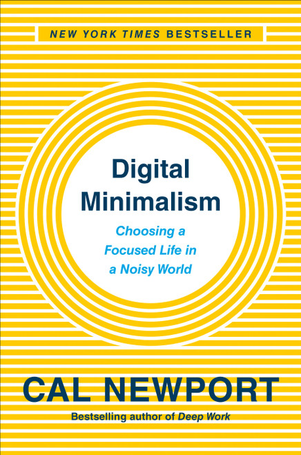 Digital Minimalism (Choosing a Focused Life in a Noisy World) by Cal Newport, 9780525536512