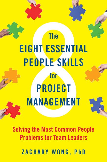The Eight Essential People Skills for Project Management (Solving the Most Common People Problems for Team Leaders) by Zachary Wong, 9781523097937