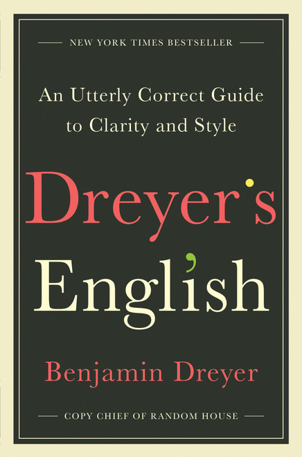 Dreyer's English (An Utterly Correct Guide to Clarity and Style) by Benjamin Dreyer, 9780812995701