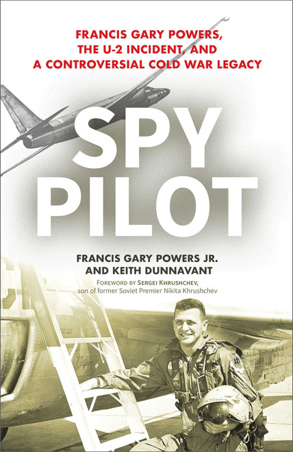 Spy Pilot (Francis Gary Powers, the U-2 Incident, and a Controversial Cold War Legacy) by Francis Gary Powers, Keith Dunnavant, Sergei Khrushchev, 9781633884687