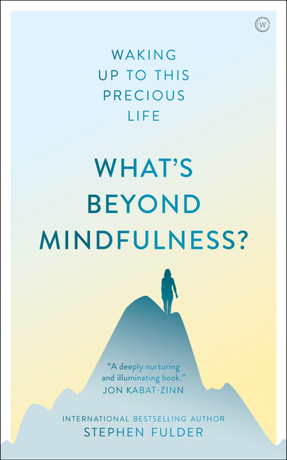 What's Beyond Mindfulness? (Waking Up to This Precious Life) by Stephen Fulder, 9781786781987
