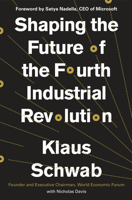 Shaping the Future of the Fourth Industrial Revolution by Klaus Schwab, Nicholas Davis, Satya Nadella, 9781984822611