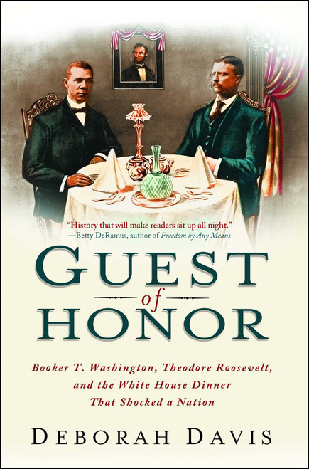 Guest of Honor (Booker T. Washington, Theodore Roosevelt, and the White House Dinner That Shocked a Nation) by Deborah Davis, 9781439169827