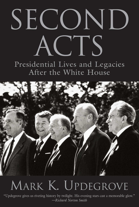 Second Acts (Presidential Lives And Legacies After The White House) - 9781592289424 by Mark Updegrove, 9781592289424