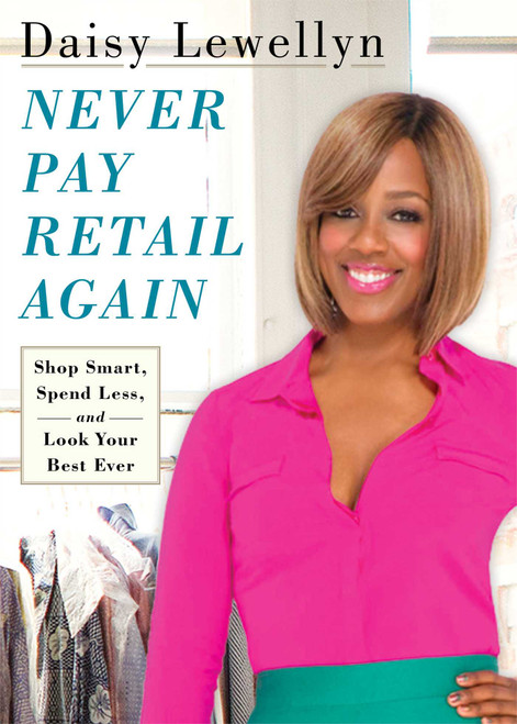 Never Pay Retail Again (Shop Smart, Spend Less, and Look Your Best Ever) by Daisy Lewellyn, 9781439167359