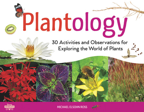 Plantology (30 Activities and Observations for Exploring the World of Plants) by Michael Elsohn Ross, 9781613737378