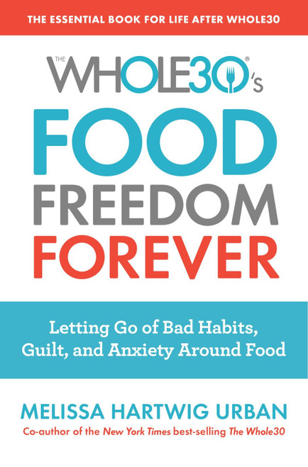 The Whole30's Food Freedom Forever (Letting Go of Bad Habits, Guilt, and Anxiety Around Food) by Melissa Urban, 9780358097426