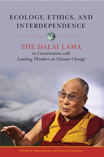 Ecology, Ethics, and Interdependence (The Dalai Lama in Conversation with Leading Thinkers on Climate Change) by John D. Dunne, Daniel Goleman, 9781614294948
