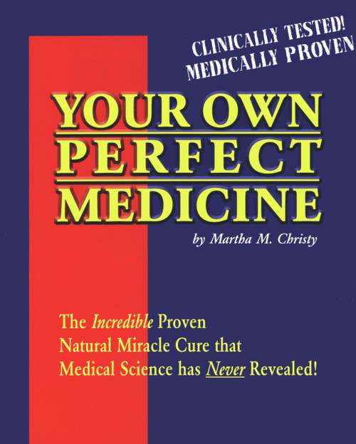 Your Own Perfect Medicine (The Incredible Proven Natural Miracle Cure that Medical Science Has Never Revealed!) by Martha M. Christy, 9780963209115