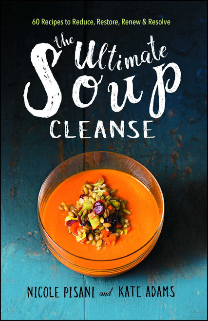 The Ultimate Soup Cleanse (60 Recipes to Reduce, Restore, Renew & Resolve) by Nicole Pisani, Kate Adams, 9781501145957