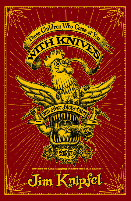 These Children Who Come at You with Knives, and Other Fairy Tales (Stories) by Jim Knipfel, 9781439154120