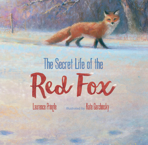 The Secret Life of the Red Fox by Laurence Pringle, Kate Garchinsky, 9781629792606