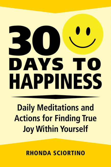 30 Days to Happiness (Daily Meditations and Actions for Finding True Joy Within Yourself) by Rhonda Sciortino, 9781578267828