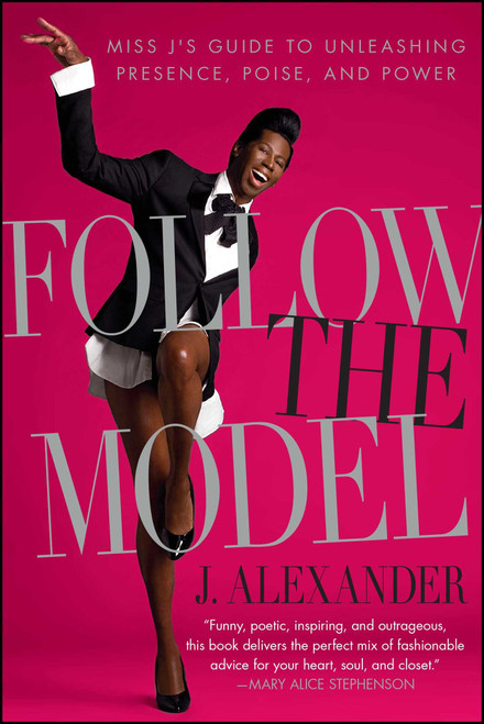 Follow the Model (Miss J's Guide to Unleashing Presence, Poise, and Power) by J. Alexander, 9781439150511