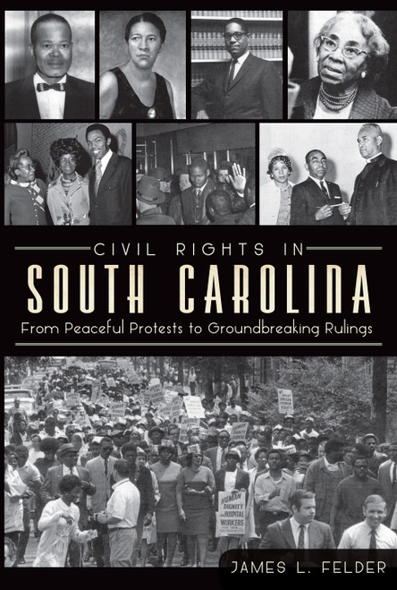 Civil Rights in South Carolina (From Peaceful Protests to Groundbreaking Rulings) by James L. Felder, 9781609496869