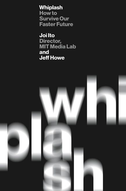 Whiplash (How to Survive Our Faster Future) - 9781455544578 by Joi Ito, Jeff Howe, 9781455544578