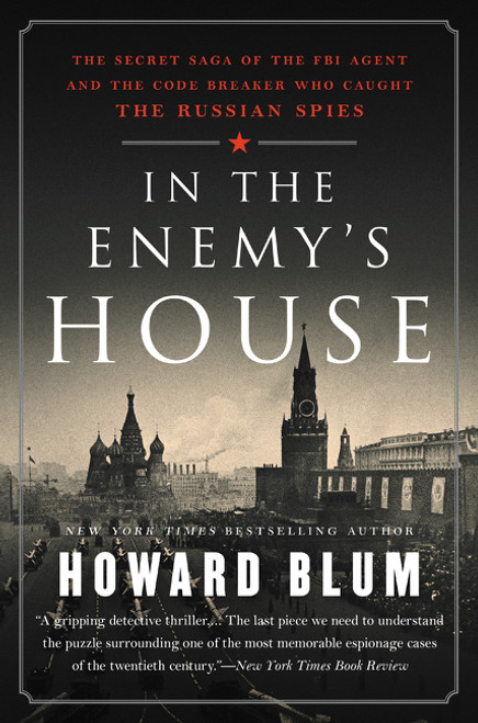 In the Enemy's House (The Secret Saga of the FBI Agent and the Code Breaker Who Caught the Russian Spies) - 9780062458261 by Howard Blum, 9780062458261