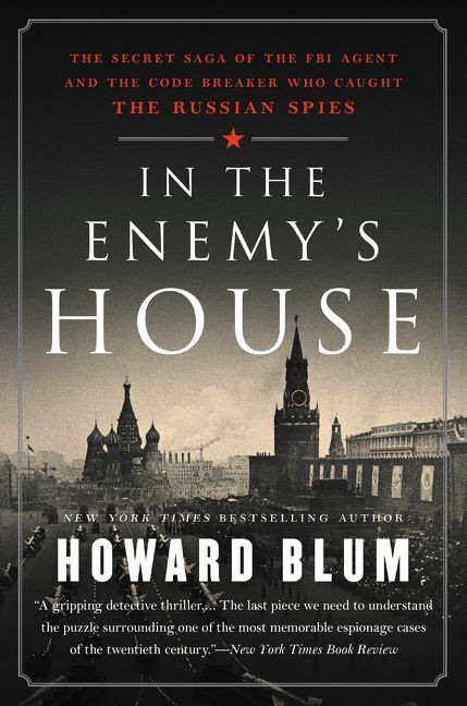 In the Enemy's House (The Secret Saga of the FBI Agent and the Code Breaker Who Caught the Russian Spies) - 9780062458261 by Howard Blum, 9780062458261