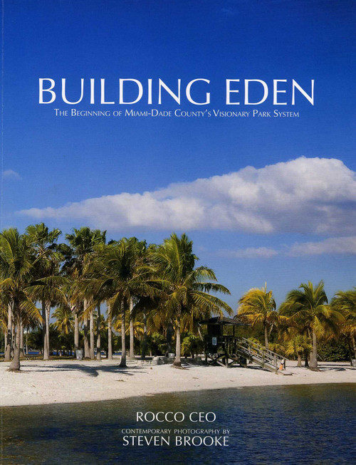Building Eden (The Beginning of Miami-Dade County's Visionary Park System) by Rocco Ceo, Joanna Lombard, Steven Brooke, 9781683340386