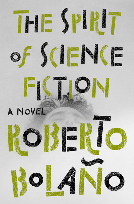 The Spirit of Science Fiction (A Novel) by Roberto Bolaño, Natasha Wimmer, 9780735222854
