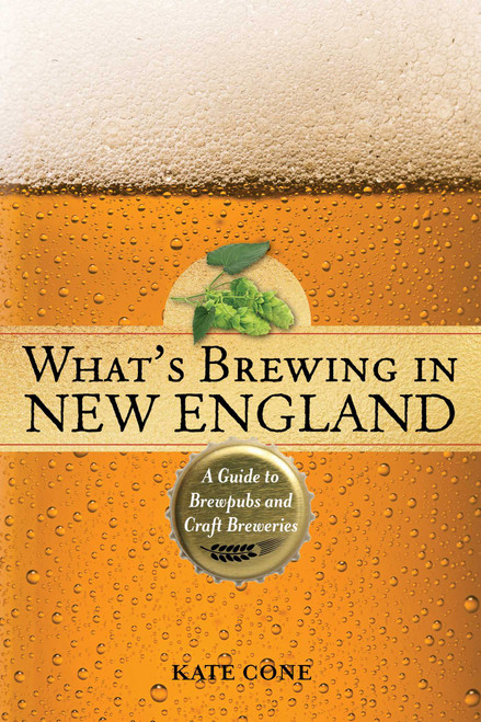 What's Brewing in New England (A Guide to Brewpubs and Craft Breweries) by Kate Cone, 9781608933952