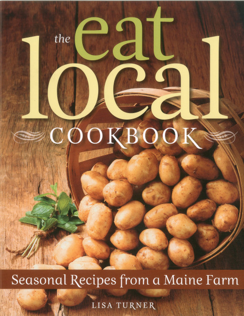 The Eat Local Cookbook (Seasonal Recipes from a Maine Farm) by Lisa Turner, 9780892729234