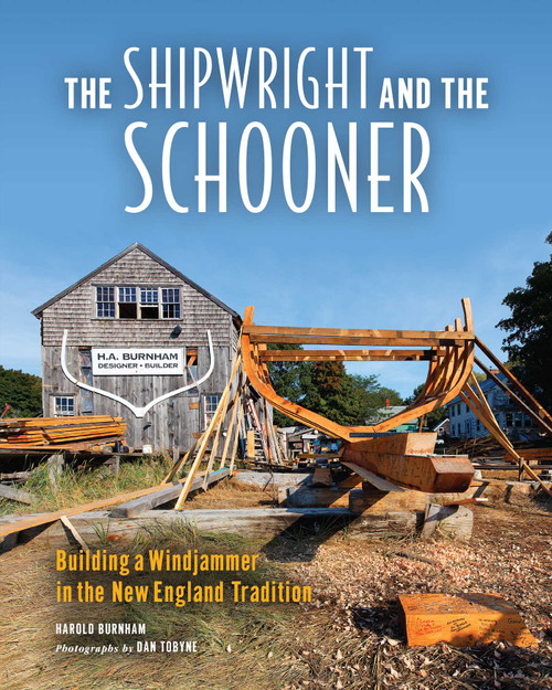 The Shipwright and the Schooner (Building a Windjammer in the New England Tradition) by Dan Tobyne, Harold Burnham, 9781608934621