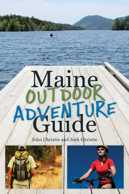 Maine Outdoor Adventure Guide by John Christie, Josh Christie, 9781608932672