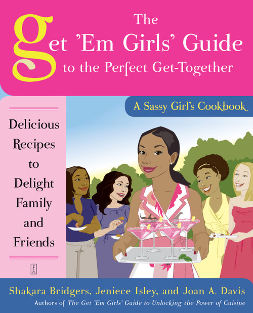 The Get 'Em Girls' Guide to the Perfect Get-Together (Delicious Recipes to Delight Family and Friends) by Shakara Bridgers, Jeniece Isley, Joan A. Davis, 9781416587774