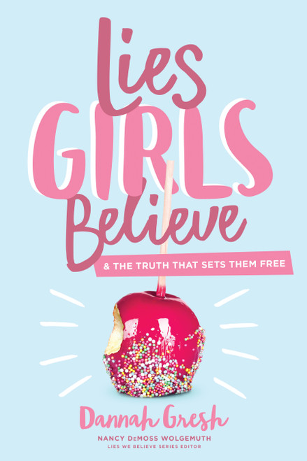 Lies Girls Believe (And the Truth that Sets Them Free) by Dannah Gresh, Nancy DeMoss Wolgemuth, 9780802414472