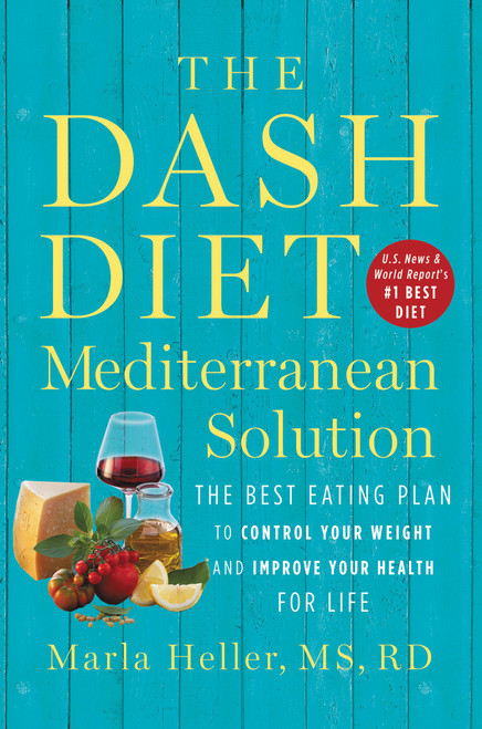 The DASH Diet Mediterranean Solution (The Best Eating Plan to Control Your Weight and Improve Your Health for Life) by Marla Heller, 9781538715253