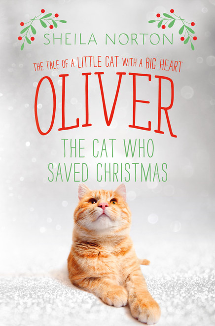 Oliver the Cat Who Saved Christmas (The Tale of a Little Cat with a Big Heart) by Sheila Norton, 9781250108470