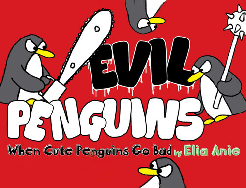 Evil Penguins (When Cute Penguins Go Bad) by Elia Anie, Elia Anie, 9781416961154