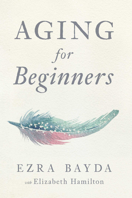 Aging for Beginners by Ezra Bayda, Elizabeth Hamilton, 9781614294771