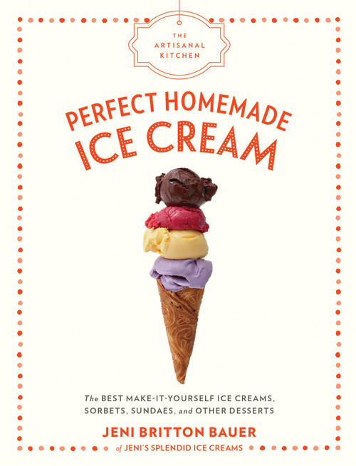 The Artisanal Kitchen: Perfect Homemade Ice Cream (The Best Make-It-Yourself Ice Creams, Sorbets, Sundaes, and Other Desserts) by Jeni Britton Bauer, 9781579658670