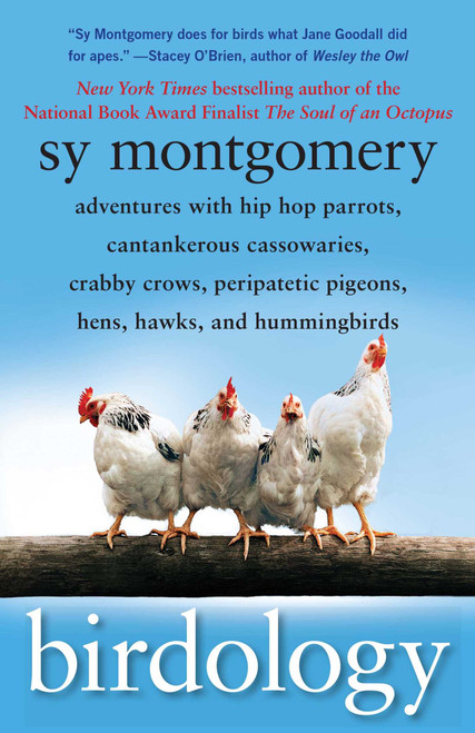 Birdology (Adventures with Hip Hop Parrots, Cantankerous Cassowaries, Crabby Crows, Peripatetic Pigeons, Hens, Hawks, and Hummingbirds) by Sy Montgomery, 9781416569855
