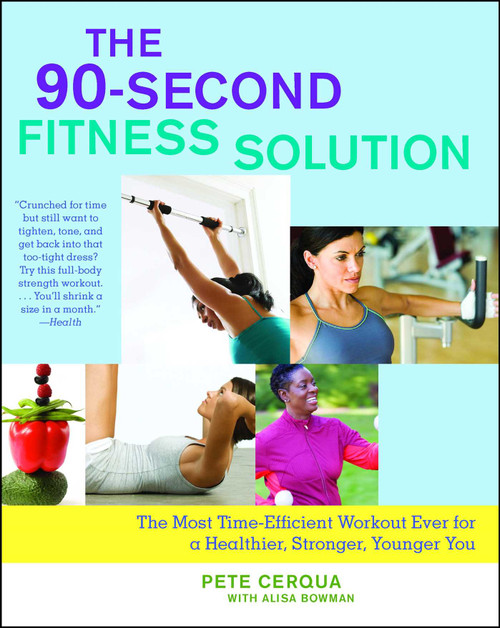 The 90-Second Fitness Solution (The Most Time-Efficient Workout Ever for a Healthier, Stronger, Younger You) by Pete Cerqua, Alisa Bowman, 9781416566519