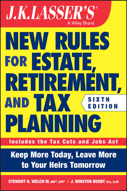 J.K. Lasser's New Rules for Estate, Retirement, and Tax Planning by Stewart H. Welch, III, J. Winston Busby, 9781119559139