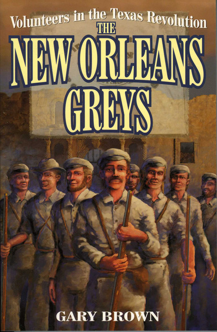 Volunteers in the Texas Revolution (The New Orleans Greys) by Gary Brown, 9781556226755