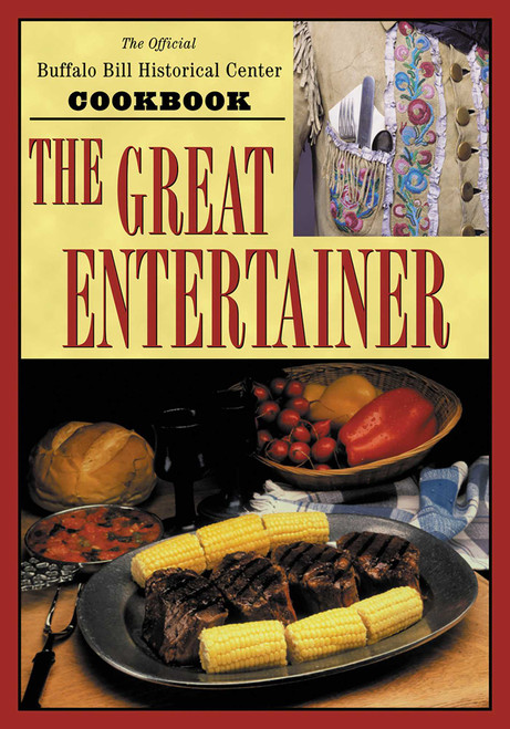 The Great Entertainer Cookbook (Recipes from the Buffalo Bill Historical Center) by Buffalo Bill Historical Center, 9781570984082