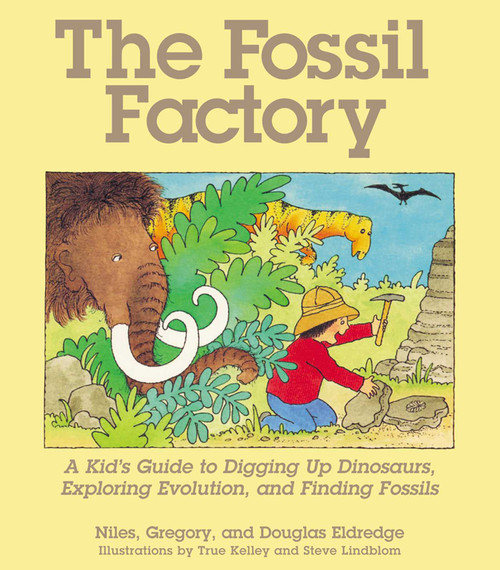 The Fossil Factory (A Kid's Guide to Digging Up Dinosaurs, Exploring Evolution, and Finding Fossils) by Niles Eldredge, Douglas Eldredge, Gregory Eldredge, 9781570984174