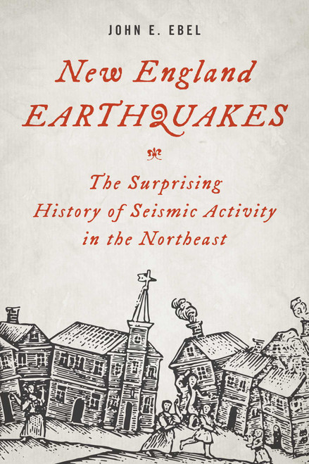 New England Earthquakes (The Surprising History of Seismic Activity in the Northeast) by John E. Ebel, 9781493035779