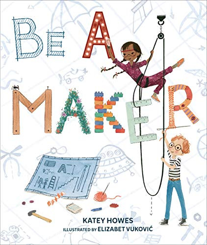 Be a Maker by Katey Howes, Elizabet Vuković, 9781512498028