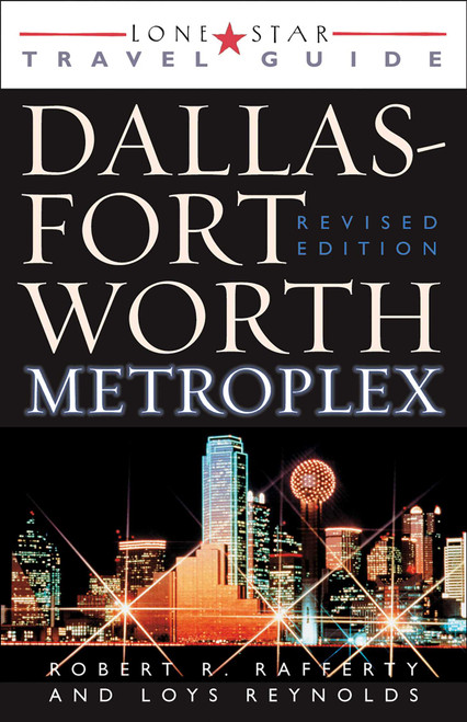 Lone Star Guide to the Dallas/Fort Worth Metroplex, Revised by Robert R. Rafferty, Loys Reynolds, 9781589070059