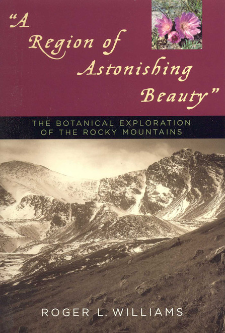 A Region of Astonishing Beauty (The Botanical Exploration of the Rocky Mountains) by Roger L. Williams, 9781570983979