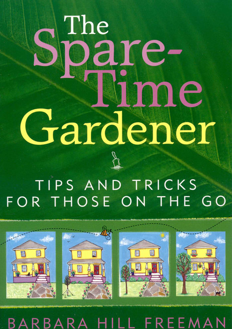 The Spare-Time Gardener (Tips and Tricks for Those on the Go) by Barbara Hill Freeman, 9781589791886